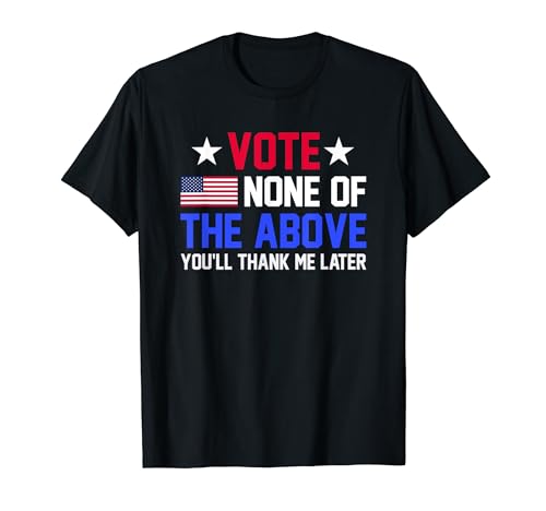 Vote None of the Above 2024 Political Tee