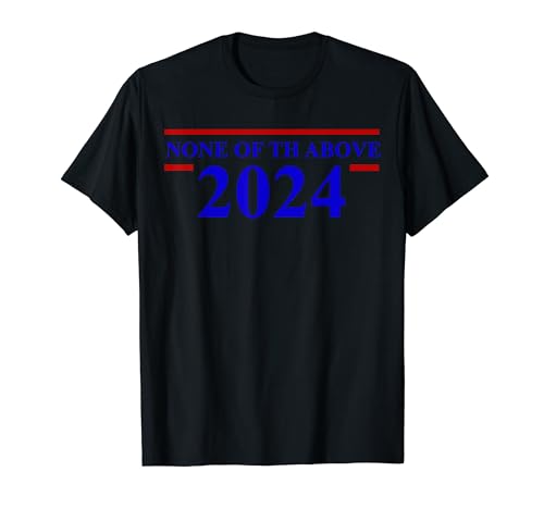 None of the Above 2024 Election T-Shirt