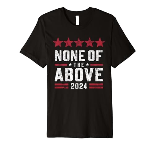 None of the Above 2024 Political Statement Tee