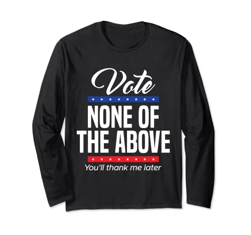 Vote None of the Above 2024 Long Sleeve Tee