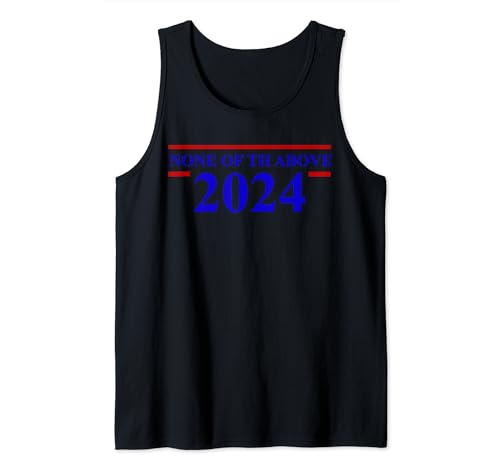 None Of The Above 2024 Political Tank Top