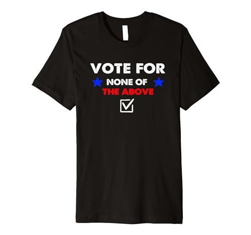 None of the Above 2024 Election Tee Shirt