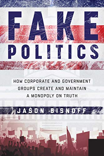 Fake Politics: Corporate Control of Truth Unmasked