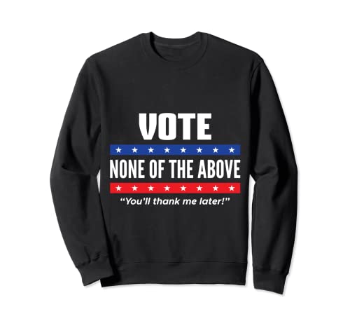 Vote None of the Above 2024 Sweatshirt