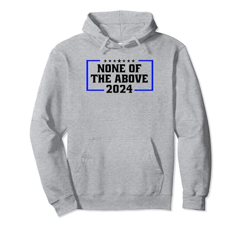 None of the Above 2024 Political Hoodie