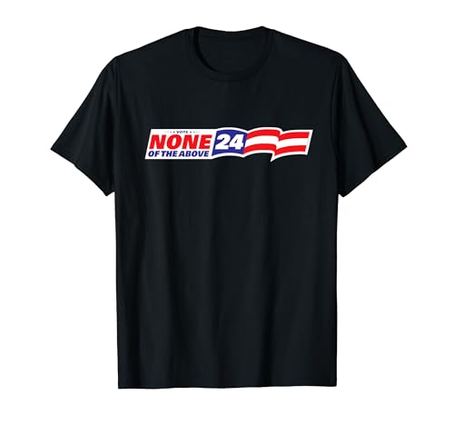 Vote None of the Above 2024 Political T-Shirt