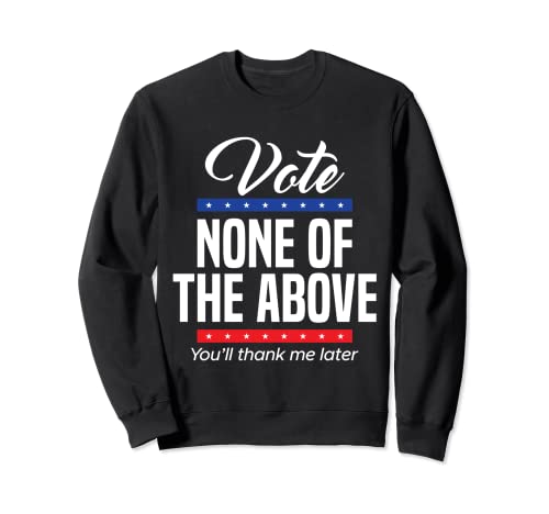 Vote None Of The Above 2024 Sweatshirt