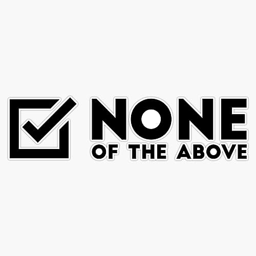 None of The Above Vinyl Bumper Sticker