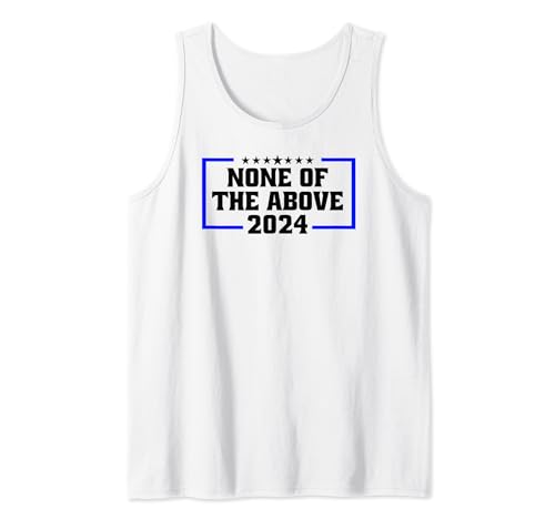 None Of The Above 2024 Funny Political Tank