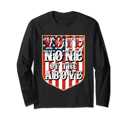 Vote None of the Above Political Long Sleeve Tee