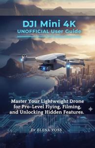 DJI Mini 4K User Guide for Pro Flying