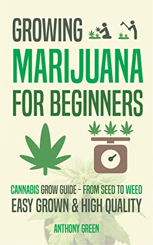 Growing Marijuana for Beginners: Cannabis Grow Guide - From Seed to Weed