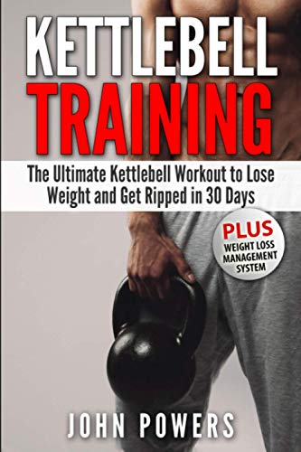 Kettlebell Training: The Ultimate Kettlebell Workout to Lose Weight and Get Ripped in 30 Days (Kettlebell Workouts in Black&White)