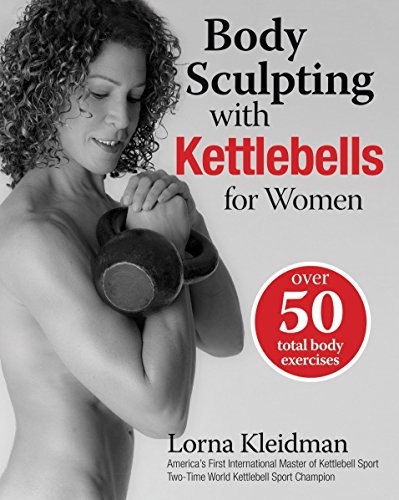Body Sculpting with Kettlebells for Women: Over 50 Total Body Exercises (Body Sculpting Bible)