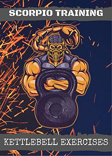 Scorpio Training: Kettlebell Exercises: The Complete Guide to Lose Weight & Build Muscle