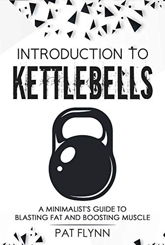 Introduction to Kettlebells: A Minimalist's Guide to Blasting Fat and Boosting Muscle