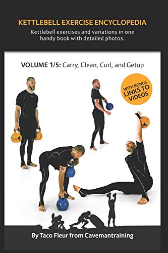 Kettlebell Exercise Encyclopedia VOL. 1: Kettlebell carry, clean, curl, and getup exercise variations