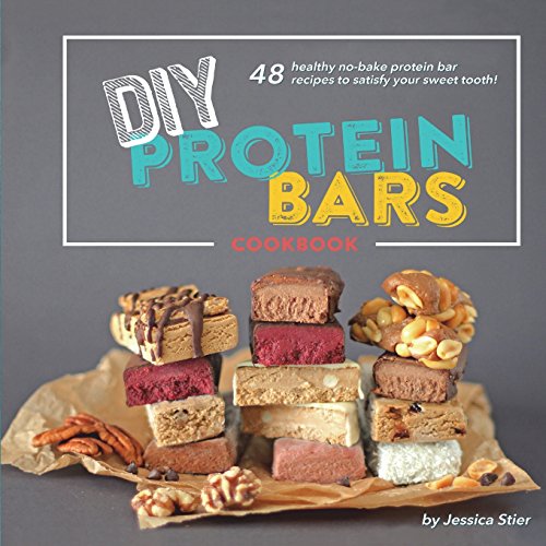 DIY Protein Bars Cookbook [3rd Edition]: Easy, Healthy, Homemade No-Bake Treats That Are Packed With Protein!
