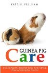 Guinea Pig Care: Complete Ownership and Training Guide