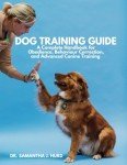 DOG TRAINING GUIDE: A Complete Handbook for Obedience, Behaviour Correction, and Advanced Canine Training