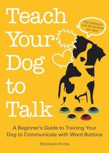 Teach Your Dog to Talk: A Beginner's Guide to Training Your Dog to Communicate with Word Buttons