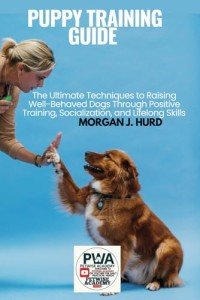 PUPPY TRAINING GUIDE: The Ultimate Techniques to Raising Well-Behaved Dogs Through Positive Training, Socialization, and Lifelong Skills (The PetWise Companion Series)