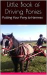 Little Book of Driving Ponies: Putting Your Pony to Harness