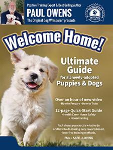 Paul Owens, The Original Dog Whisperer presents: Welcome Home! Ultimate Guide for all newly-adopted Puppies & Dogs