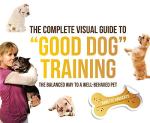 The Complete Visual Guide to Good Dog Training: The Balanced Way to A Well Behaved Pet
