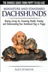 Dachshunds - The Owner's Guide from Puppy To Old Age - Choosing, Caring For, Grooming, Health, Training and Understanding Your Standard or Miniature Dachshund Dog