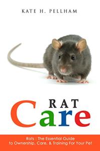 Rats: The Essential Guide to Ownership, Care, & Training for Your Pet (Rat Care Book 1)