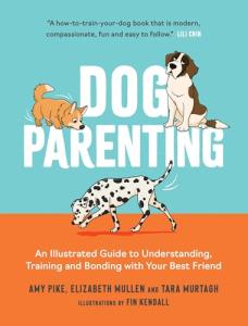 Dog Parenting: An Illustrated Guide to Understanding, Training and Bonding with Your Best Friend