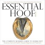 Essential Hoof Book: The Complete Modern Guide to Horse Feet - Anatomy, Care and Health, Disease Diagnosis and Treatment