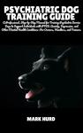PSYCHIATRIC DOG TRAINING GUIDE: A Professional Step-by-Step Manual for Training Psychiatric Service Dogs to Support Individuals with PTSD, Anxiety, ... Condition (POSITIVE REINFORCEMENT PET HOME)