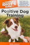 The Complete Idiot's Guide to Positive Dog Training, 3rd Edition