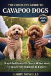 THE COMPLETE GUIDE TO CAVAPOO DOGS: Simplified Manual To Teach All You Need To Know From Beginner To Expert.