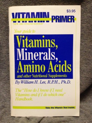 Vitamin Primer: Your guide to Vitamins, Minerals, Amino Acids and other Nutritional Supplements