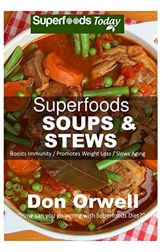 Superfoods Soups & Stews: Over 70 Quick & Easy Gluten Free Low Cholesterol Whole Foods Soups & Stews Recipes full of Antioxidants & Phytochemicals for Weight Loss & Energy Boost (Superfoods Today)
