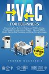 HVAC FOR BEGINNERS: Empowering Your Career in Heating and Air Conditioning: From Residential to Commercial Projects - Advance Skillfully, Master Step-by-Step Procedures, and Money Saving Strategies.