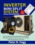 INVERTER MINI SPLIT SYSTEM GUIDE FOR BEGINNERS: The Complete Step-by-Step Guide to Installing, Wiring, Charging, and Servicing Ductless HVAC Heat Pump Systems Like a Pro
