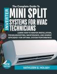 THE COMPLETE GUIDE TO INVERTER MINI SPLIT SYSTEMS FOR HVAC TECHNICIANS: Learn how to Master Installation, Troubleshooting, Maintenance, and Energy Efficiency for Optimal System Performance