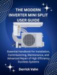THE MODERN INVERTER MINI SPLIT USER GUIDE: Essential Handbook for Installation, Commissioning, Maintenance, and Advanced Repair of High Efficiency Ductless Systems