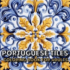 Portuguese Tiles Coloring Book For Adults: Beautiful Vintage and Modern Tile Designs from Portugal, Great Gift Idea