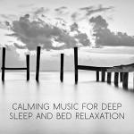 Calming Music for Deep Sleep and Bed Relaxation