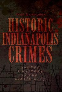 Historic Indianapolis Crimes: Murder & Mystery in the Circle City (Murder & Mayhem)