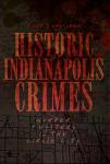 Historic Indianapolis Crimes: Murder & Mystery in the Circle City (Murder & Mayhem)