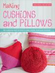 Making Cushions and Pillows: 60 Cushions and Pillows to Sew, Stitch, Knit and Crochet