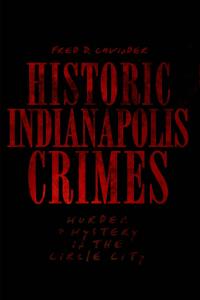 Historic Indianapolis Crimes: Murder & Mystery in the Circle City (Murder & Mayhem)