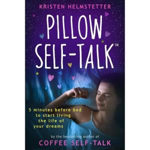 Pillow Self-Talk: 5 Minutes Before Bed to Start Living the Life of Your Dreams
