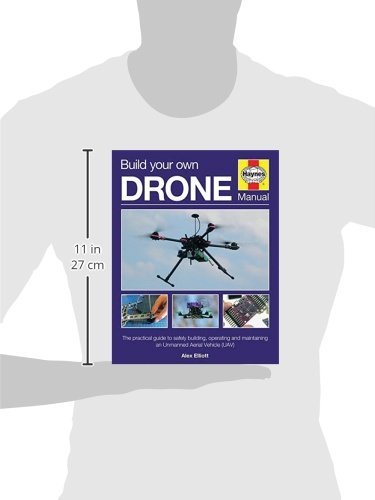 Build Your Own Drone Manual: The practical guide to safely building, operating and maintaining an Unmanned Aerial Vehicle (UAV) (Haynes Owners' Workshop Manual)